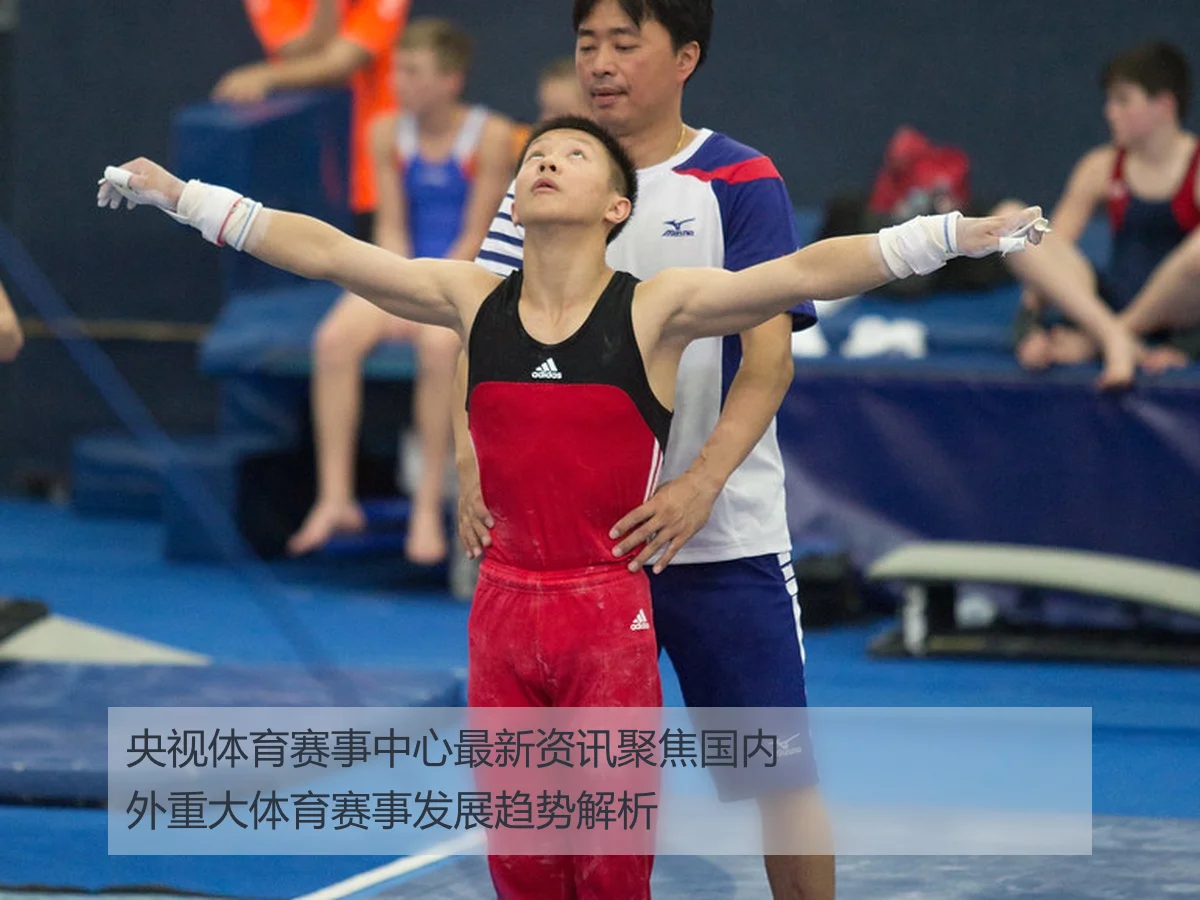 央视体育赛事中心最新资讯聚焦国内外重大体育赛事发展趋势解析